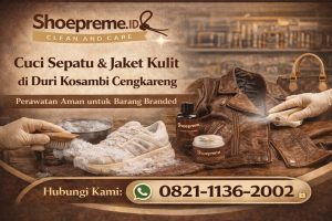 Cuci Sepatu & Jaket Kulit di Duri Kosambi Cengkareng – Perawatan Aman untuk Barang Branded