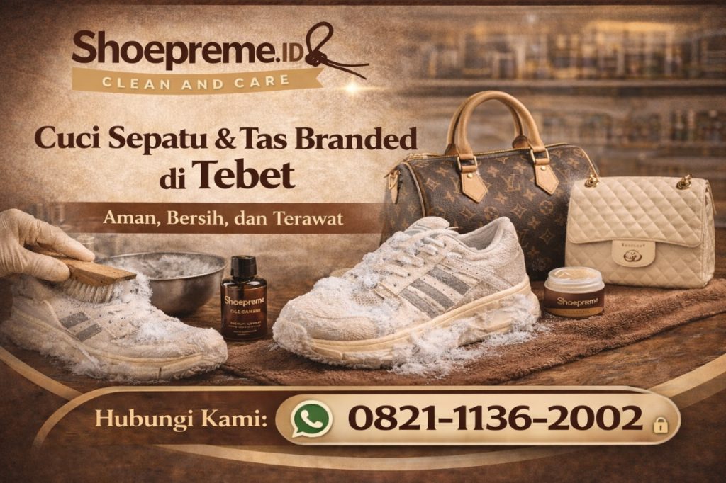 Cuci Sepatu & Tas Branded di Tebet – Aman, Bersih, dan Terawat